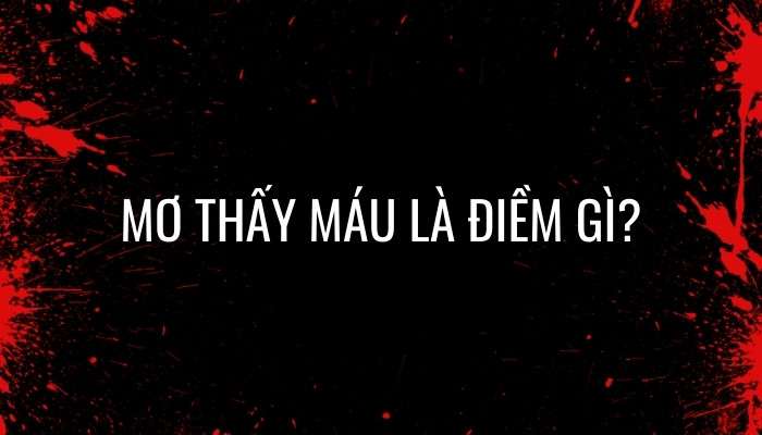 Nằm mơ thấy máu là điềm gì