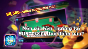 Thời điểm nào nên rút tiền tại cổng game SU500?